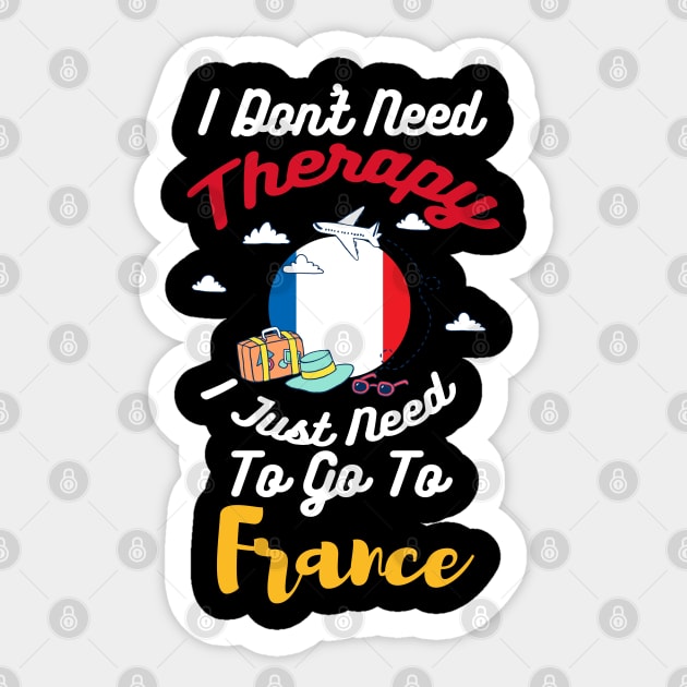 I Don't Need Therapy I Just Need To Go To France Sticker by silvercoin